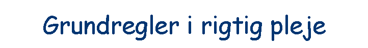 Grundregler i rigtig pleje