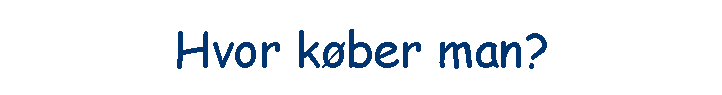 Hvor k�ber man?